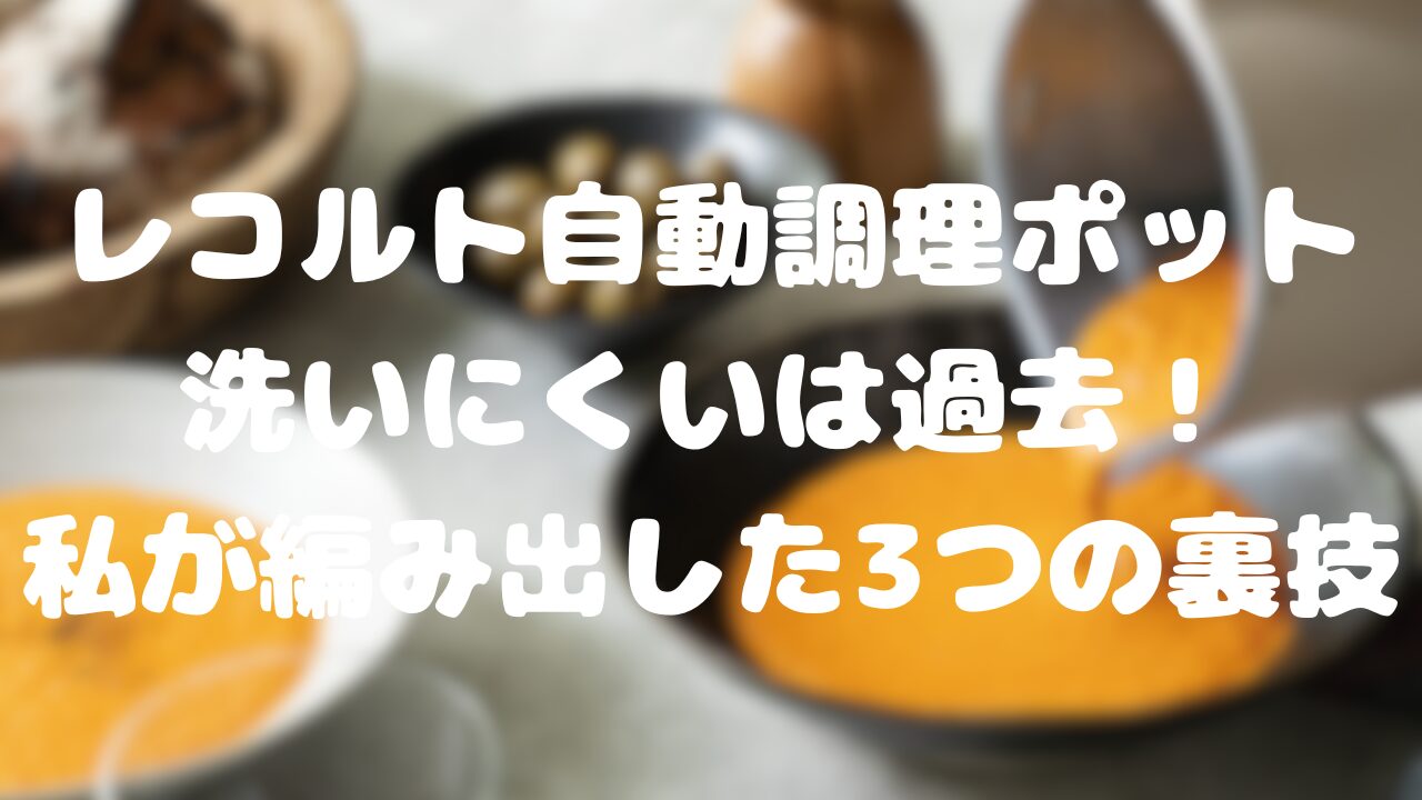 レコルト自動調理ポット、洗いにくいは過去！私が編み出した3つの裏技