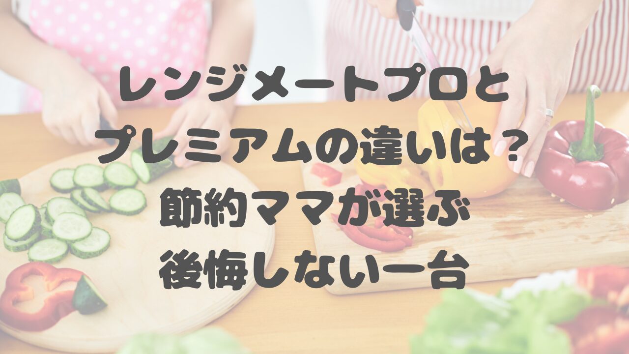 レンジメートプロとプレミアムの違い