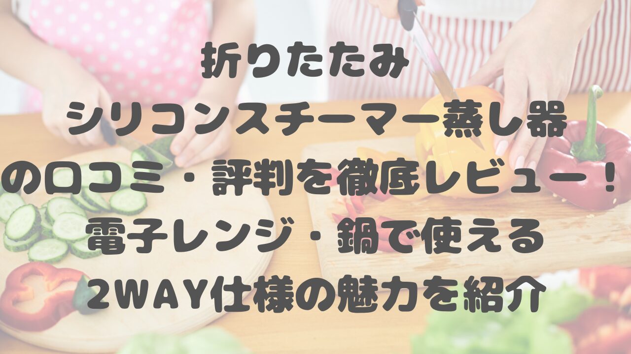 折りたたみ シリコンスチーマー 蒸し器の口コミ