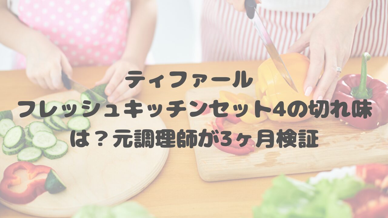 ティファール フレッシュキッチンセット4の切れ味は？元調理師が3ヶ月検証