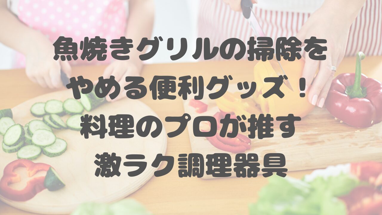 魚焼きグリルの掃除をやめる便利グッズ！