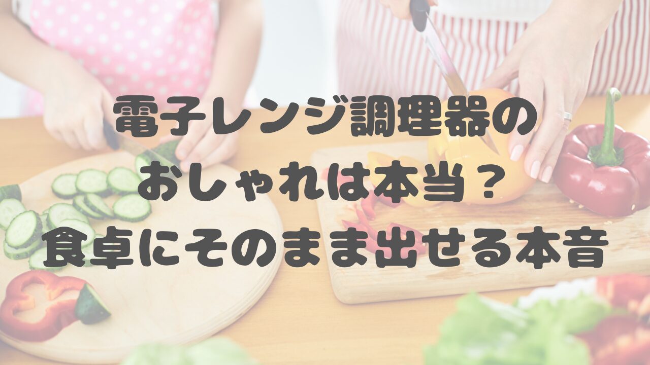 電子レンジ調理器のおしゃれは本当？