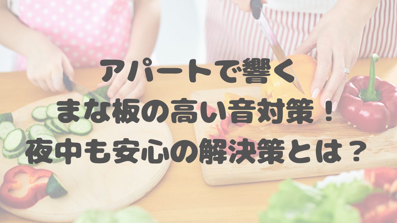 アパートで響くまな板の高い音対策！