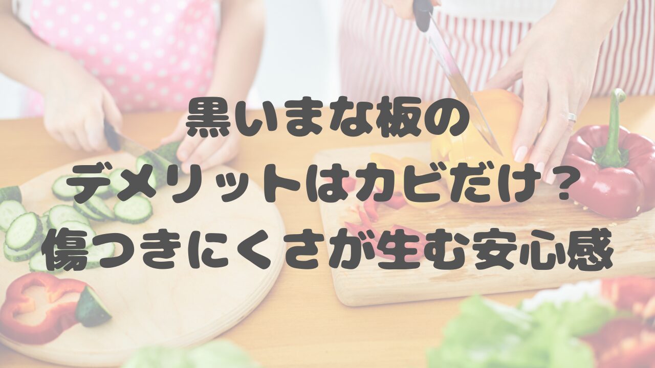 黒いまな板のデメリットはカビだけ？傷つきにくさが生む安心感